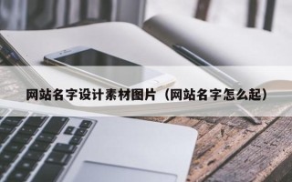 老河口网站名字设计素材图片（网站名字怎么起）